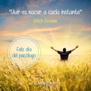 «Vivir es nacer a cada instante». Erich Fromm. Feliz día del psicólogo Felicitaciones día del psicólogo